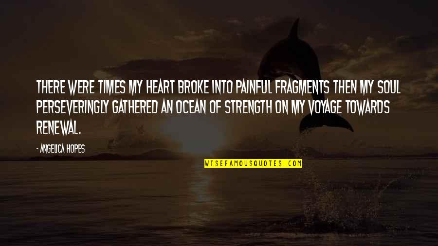 Strength Pain Quotes By Angelica Hopes: There were times my heart broke into painful