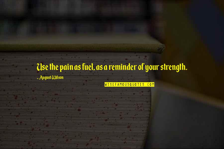 Strength Pain Quotes By August Wilson: Use the pain as fuel, as a reminder