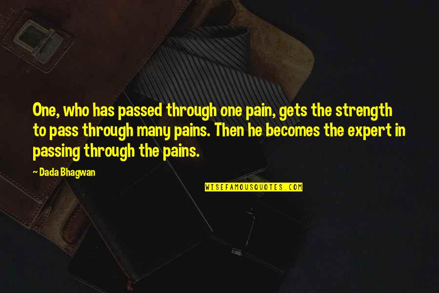Strength Pain Quotes By Dada Bhagwan: One, who has passed through one pain, gets