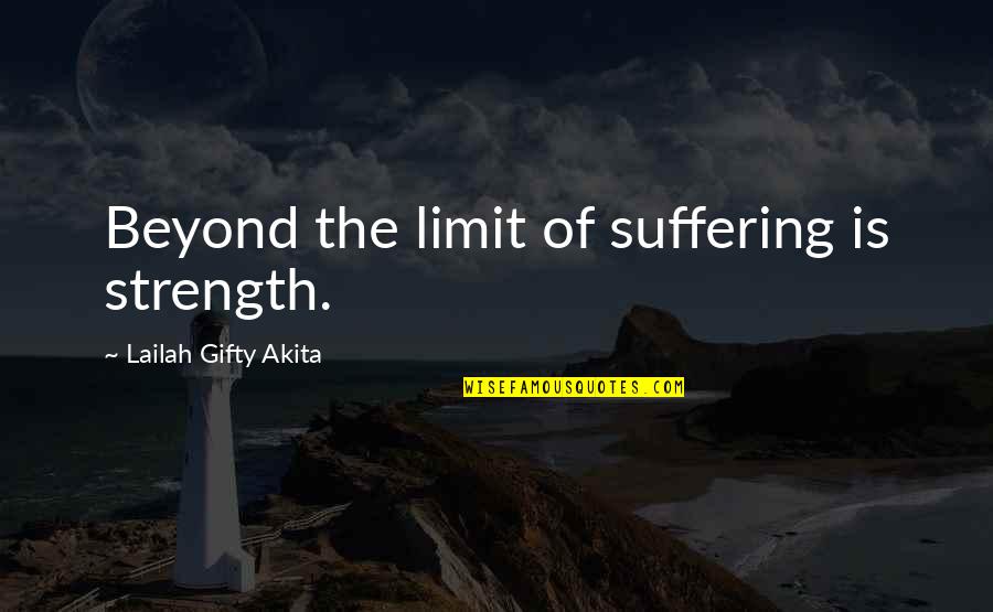 Strength Pain Quotes By Lailah Gifty Akita: Beyond the limit of suffering is strength.