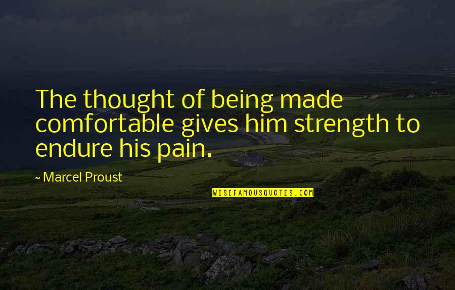 Strength Pain Quotes By Marcel Proust: The thought of being made comfortable gives him