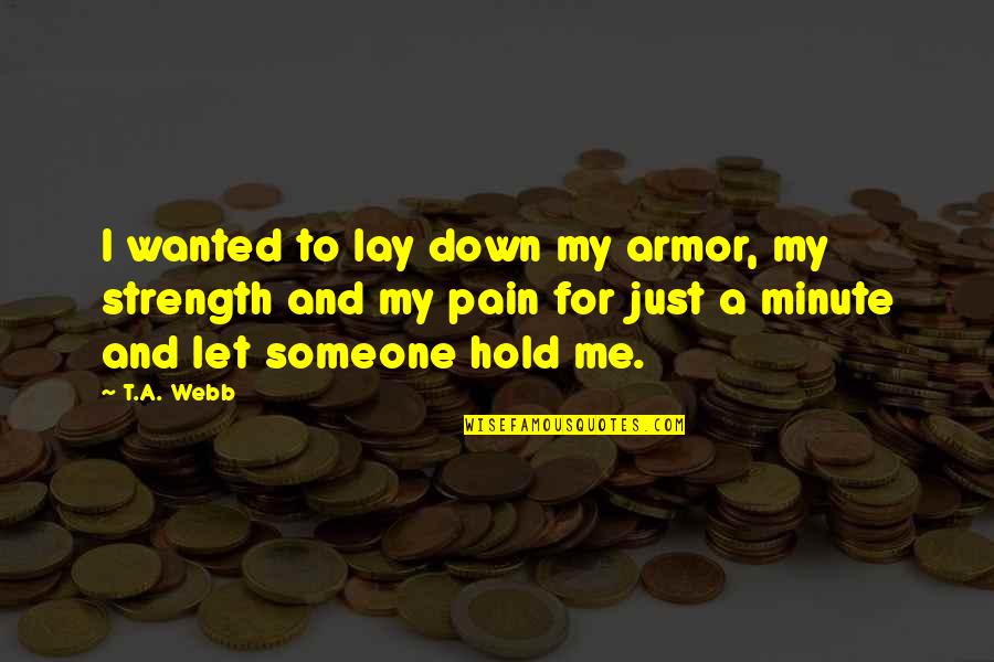 Strength Pain Quotes By T.A. Webb: I wanted to lay down my armor, my