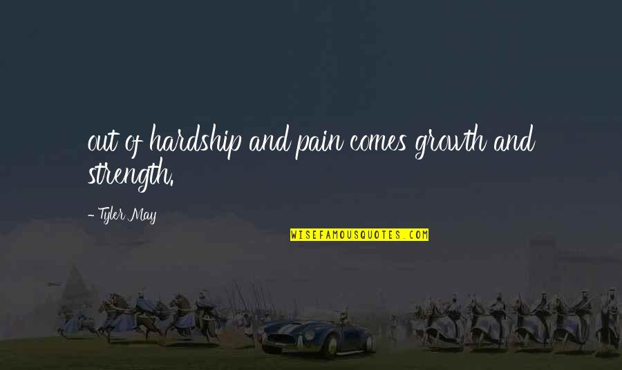 Strength Pain Quotes By Tyler May: out of hardship and pain comes growth and