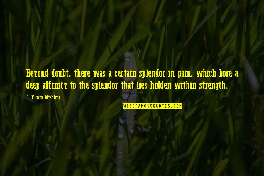 Strength Pain Quotes By Yukio Mishima: Beyond doubt, there was a certain splendor in