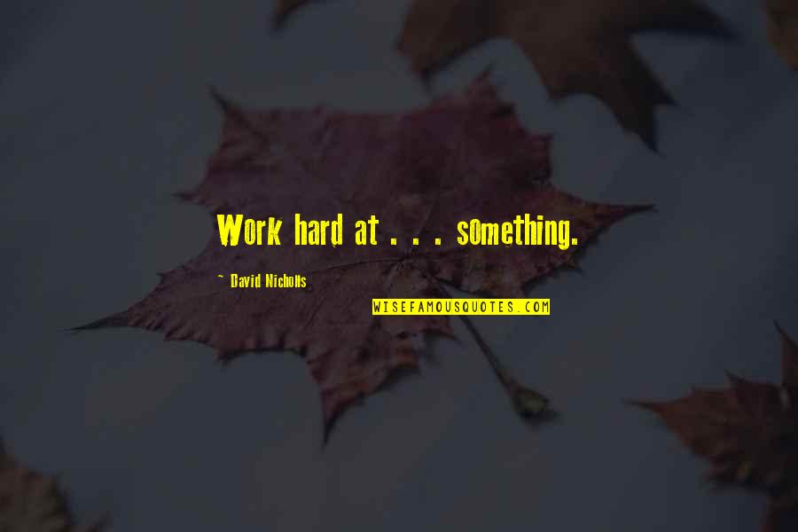 Strength Pdf Quotes By David Nicholls: Work hard at . . . something. Strength Pdf Quotes By David Nicholls: Work hard at . . . something.