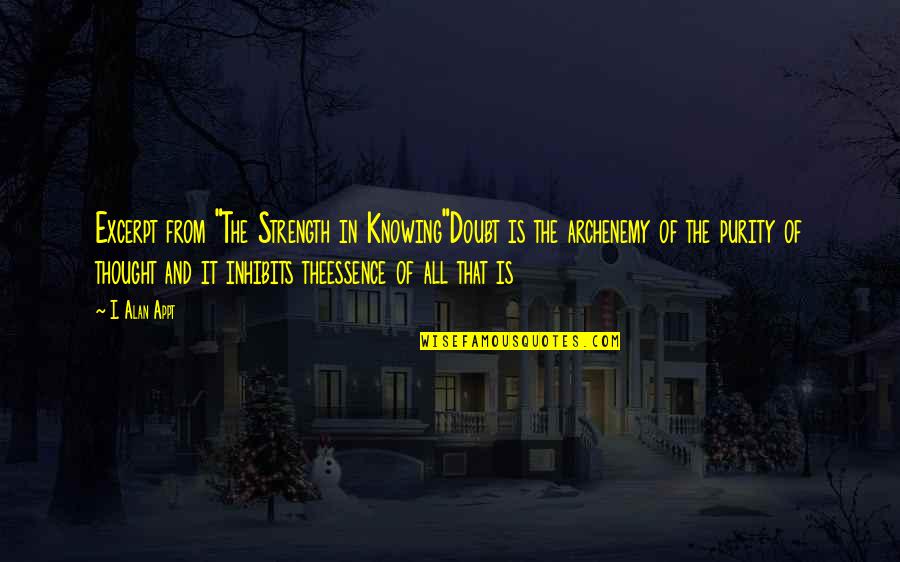 Strength Philosophy Quotes By I. Alan Appt: Excerpt from "The Strength in Knowing"Doubt is the