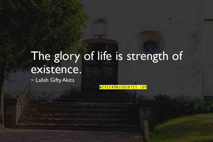 Strength Philosophy Quotes By Lailah Gifty Akita: The glory of life is strength of existence.