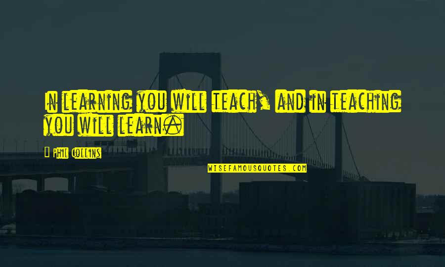 Strength Pics Quotes By Phil Collins: In learning you will teach, and in teaching