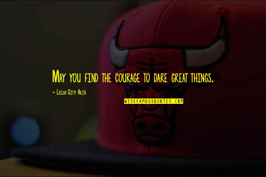 Strength Power And Courage Quotes By Lailah Gifty Akita: May you find the courage to dare great