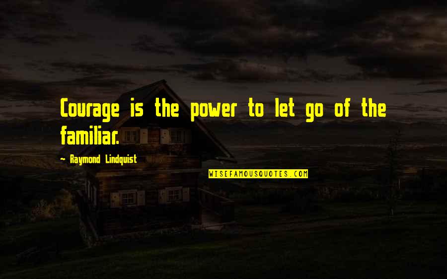 Strength Power And Courage Quotes By Raymond Lindquist: Courage is the power to let go of