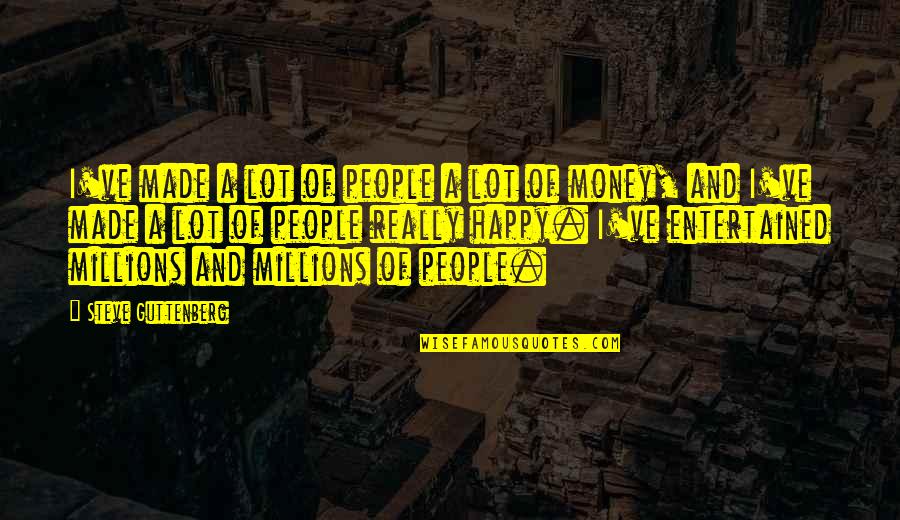 Strength Power And Courage Quotes By Steve Guttenberg: I've made a lot of people a lot