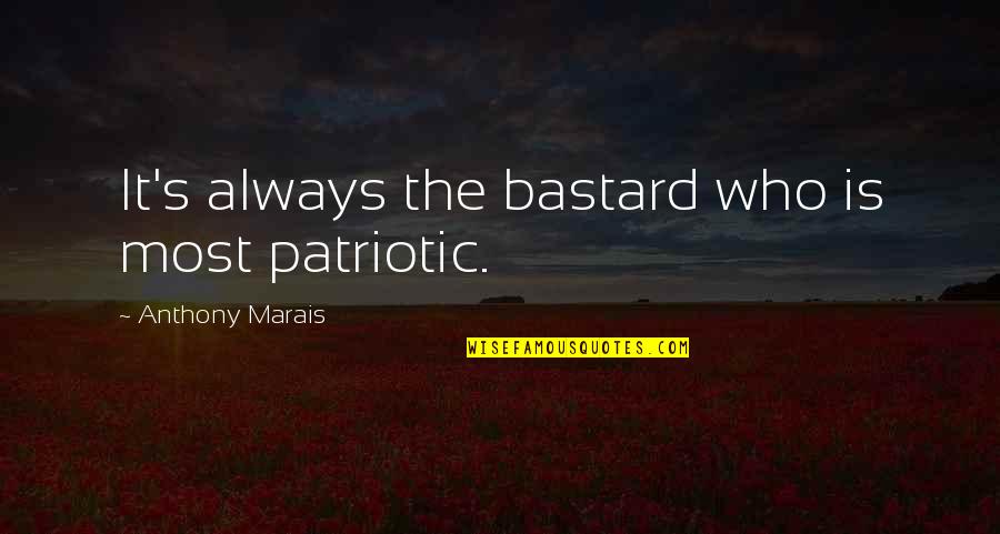 Strength Quotations Quotes By Anthony Marais: It's always the bastard who is most patriotic. Strength Quotations Quotes By Anthony Marais: It's always the bastard who is most patriotic.