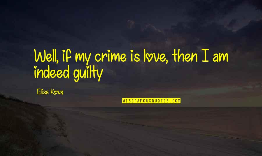 Strength Sayings And Quotes By Elise Kova: Well, if my crime is love, then I