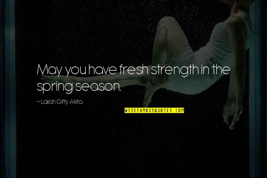 Strength Sayings And Quotes By Lailah Gifty Akita: May you have fresh strength in the spring