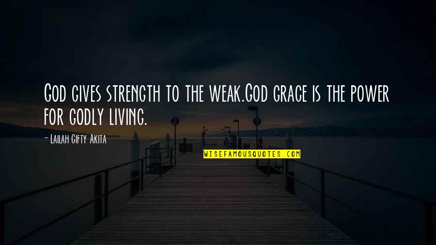 Strength Sayings And Quotes By Lailah Gifty Akita: God gives strength to the weak.God grace is