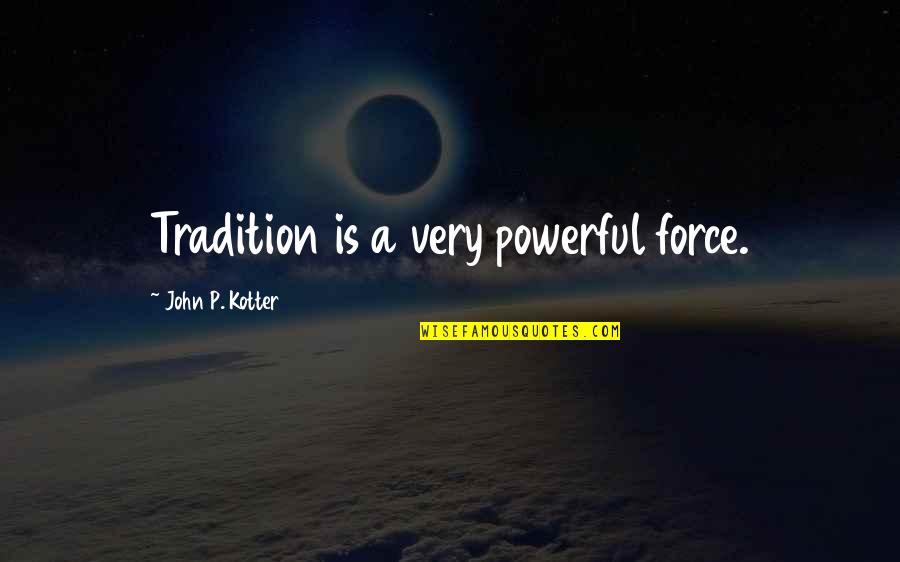 Strength Shakespeare Quotes By John P. Kotter: Tradition is a very powerful force.