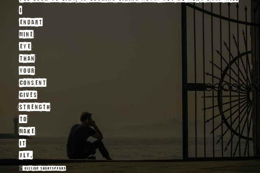 Strength Shakespeare Quotes By William Shakespeare: I'll look to like, if looking liking move;