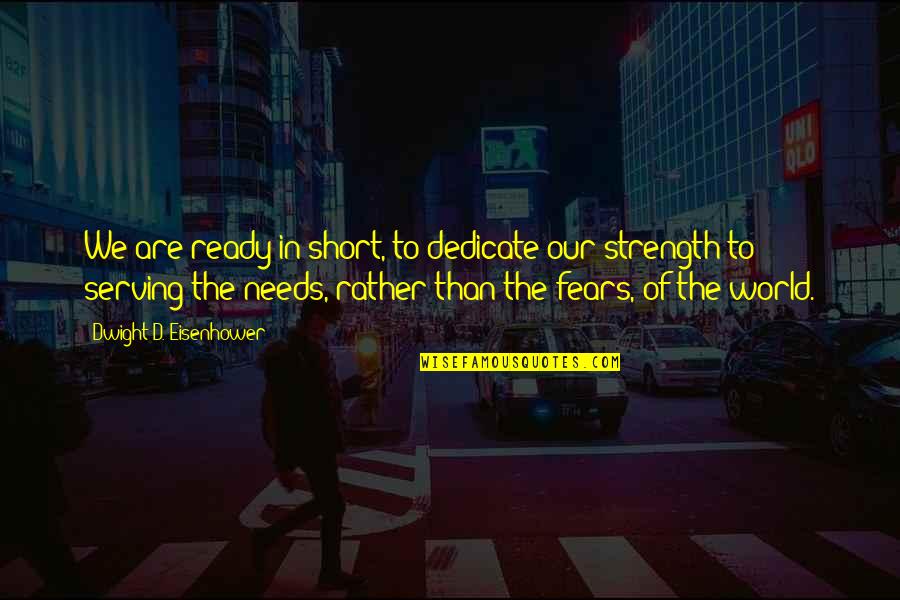 Strength Short Quotes By Dwight D. Eisenhower: We are ready in short, to dedicate our