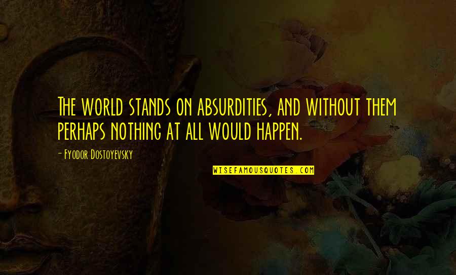 Strength Short Quotes By Fyodor Dostoyevsky: The world stands on absurdities, and without them