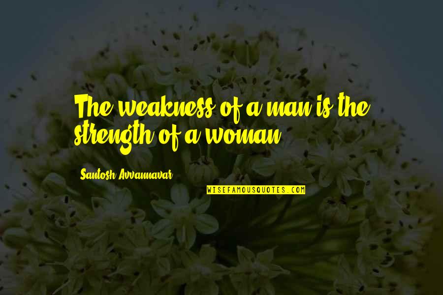 Strength Short Quotes By Santosh Avvannavar: The weakness of a man is the strength