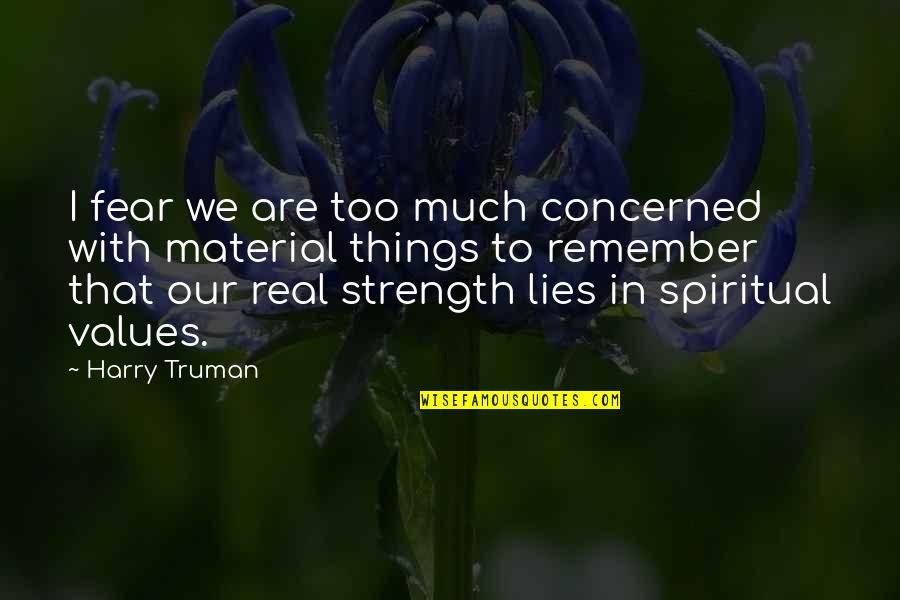 Strength Spiritual Quotes By Harry Truman: I fear we are too much concerned with