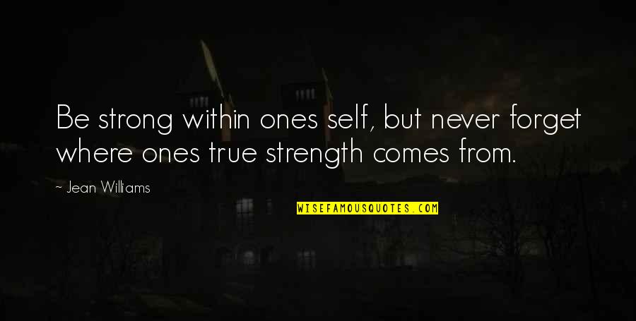 Strength Spiritual Quotes By Jean Williams: Be strong within ones self, but never forget