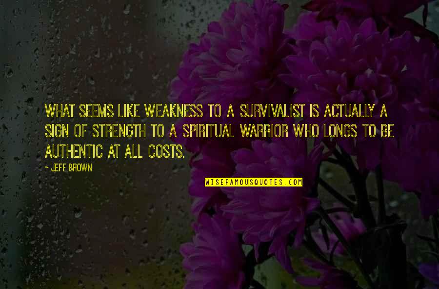 Strength Spiritual Quotes By Jeff Brown: What seems like weakness to a survivalist is