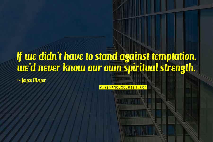 Strength Spiritual Quotes By Joyce Meyer: If we didn't have to stand against temptation,