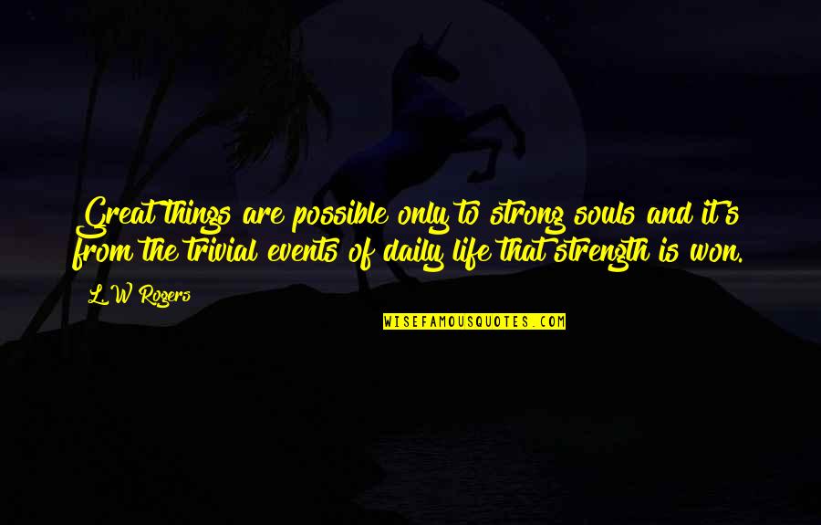 Strength Spiritual Quotes By L. W Rogers: Great things are possible only to strong souls