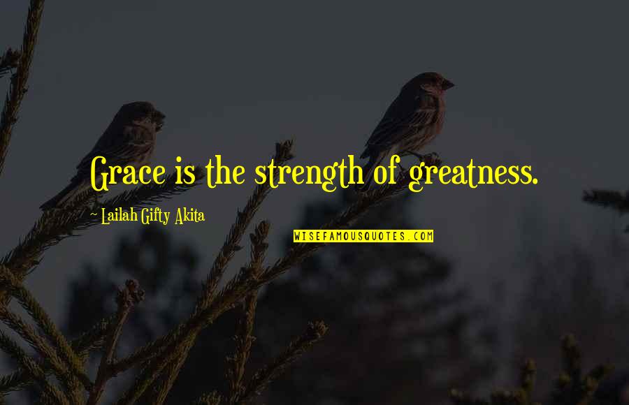 Strength Spiritual Quotes By Lailah Gifty Akita: Grace is the strength of greatness.