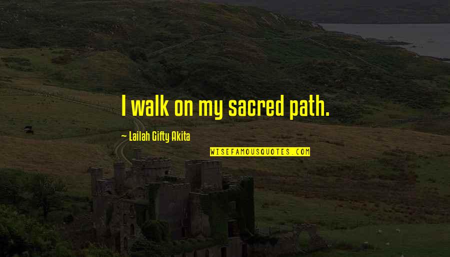 Strength Spiritual Quotes By Lailah Gifty Akita: I walk on my sacred path.