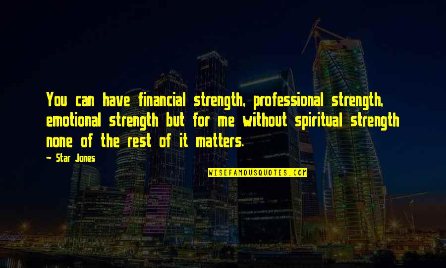 Strength Spiritual Quotes By Star Jones: You can have financial strength, professional strength, emotional