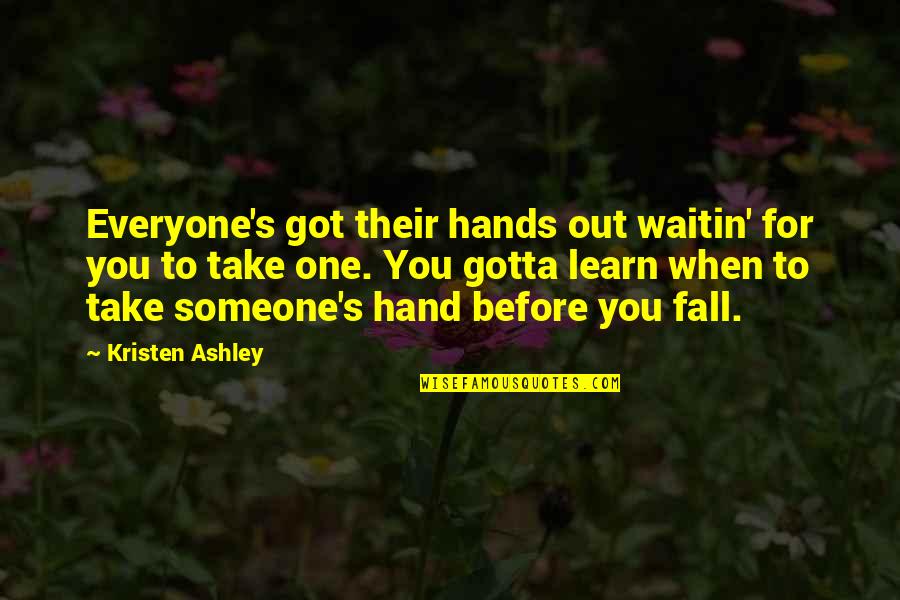 Strength Tattoos Quotes By Kristen Ashley: Everyone's got their hands out waitin' for you