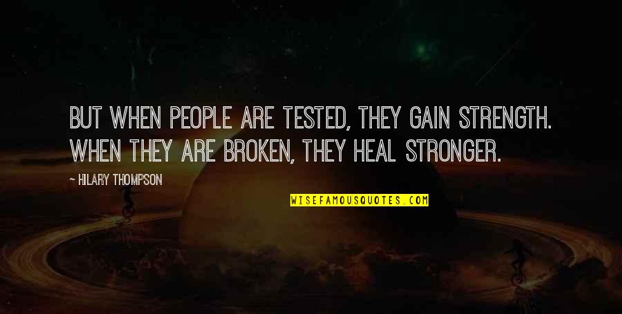 Strength Tested Quotes By Hilary Thompson: But when people are tested, they gain strength. Strength Tested Quotes By Hilary Thompson: But when people are tested, they gain strength.