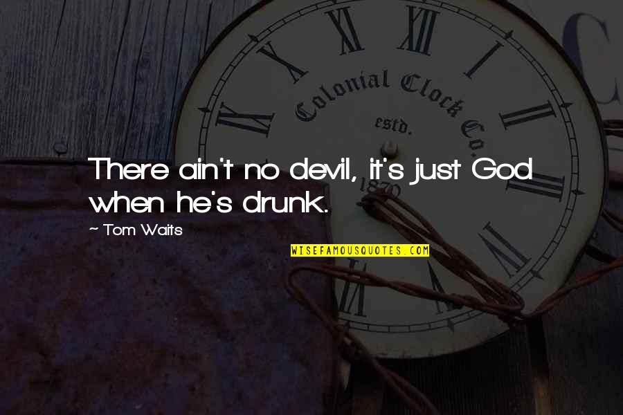 Strength Tested Quotes By Tom Waits: There ain't no devil, it's just God when Strength Tested Quotes By Tom Waits: There ain't no devil, it's just God when