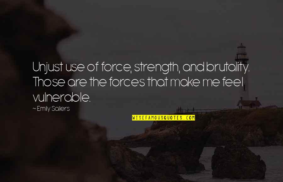 Strength That Quotes By Emily Saliers: Unjust use of force, strength, and brutality. Those