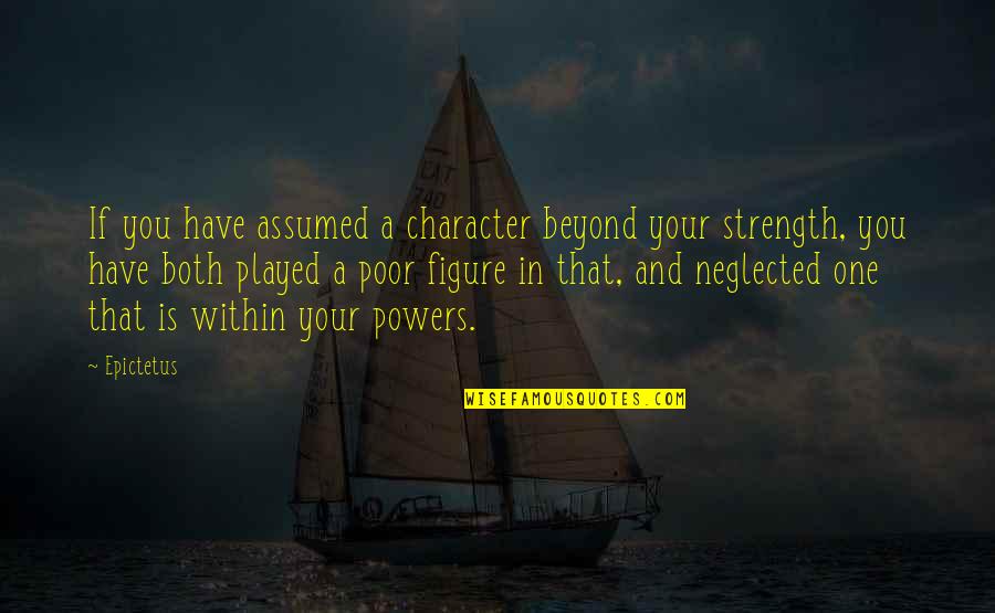 Strength That Quotes By Epictetus: If you have assumed a character beyond your