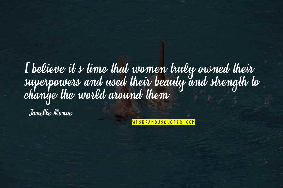 Strength That Quotes By Janelle Monae: I believe it's time that women truly owned