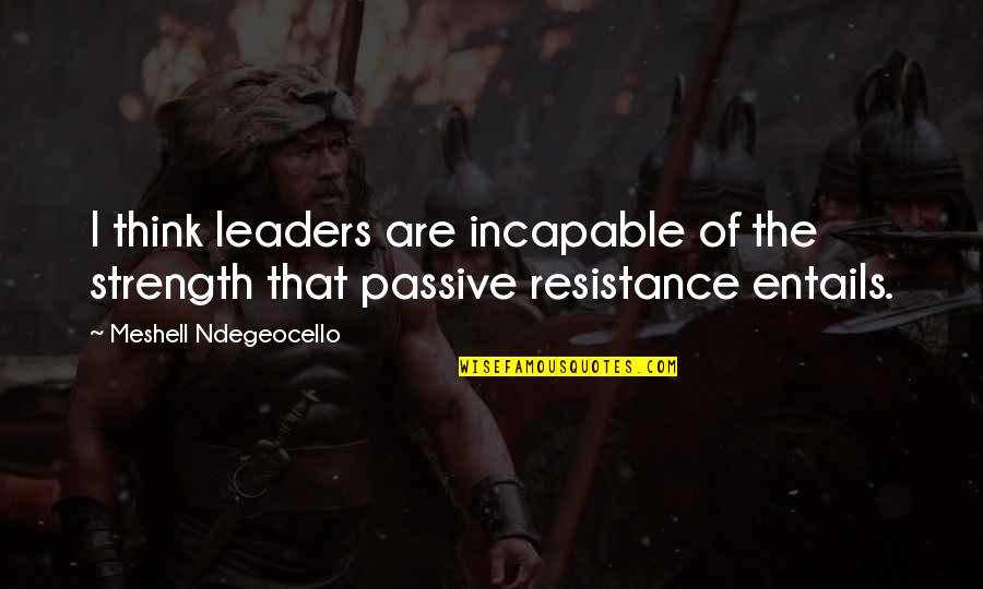 Strength That Quotes By Meshell Ndegeocello: I think leaders are incapable of the strength