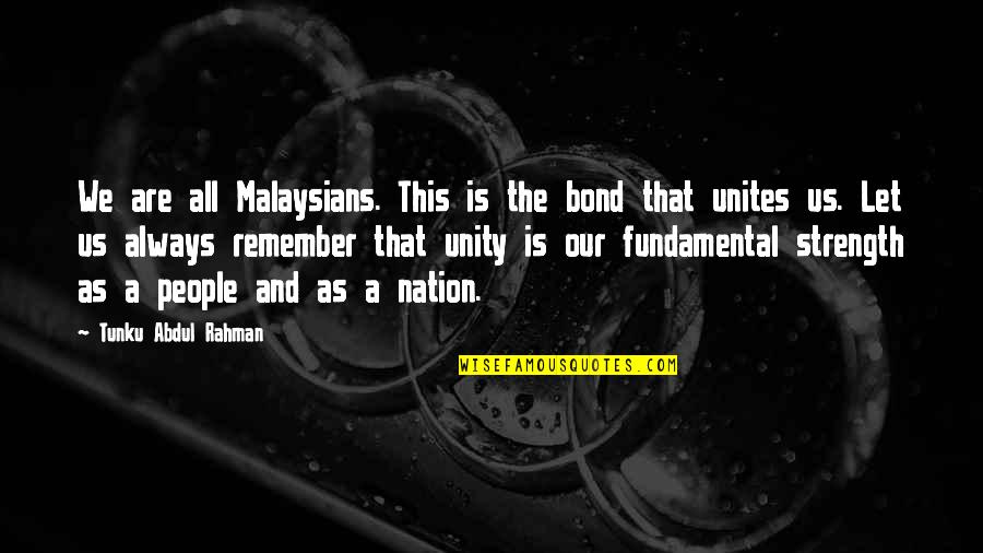 Strength That Quotes By Tunku Abdul Rahman: We are all Malaysians. This is the bond