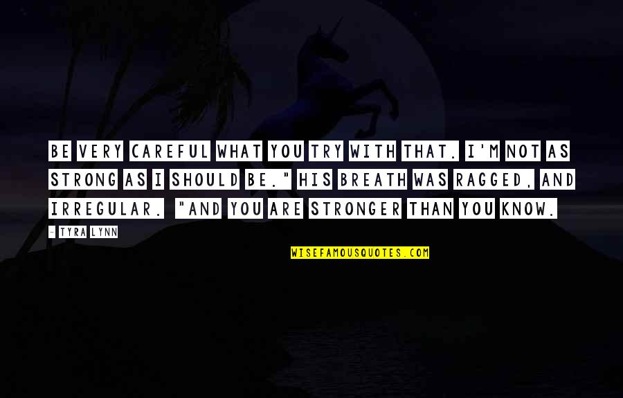 Strength That Quotes By Tyra Lynn: Be very careful what you try with that.
