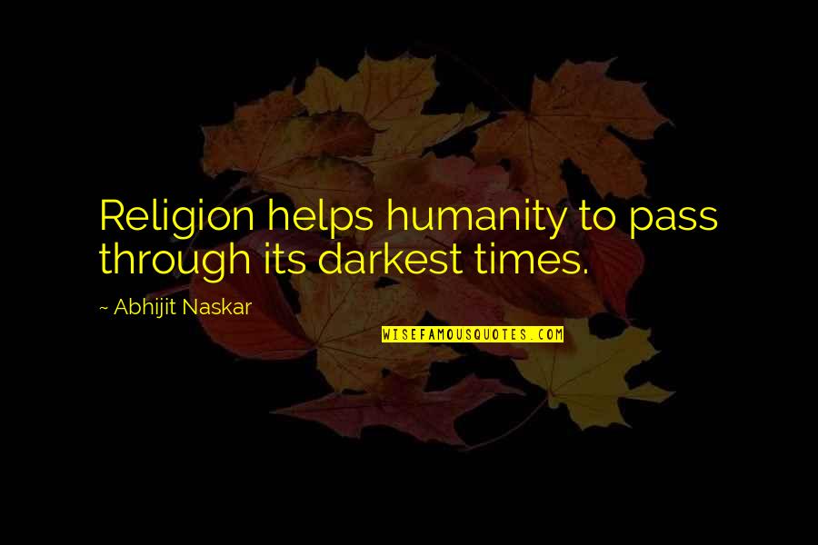 Strength Through Faith Quotes By Abhijit Naskar: Religion helps humanity to pass through its darkest