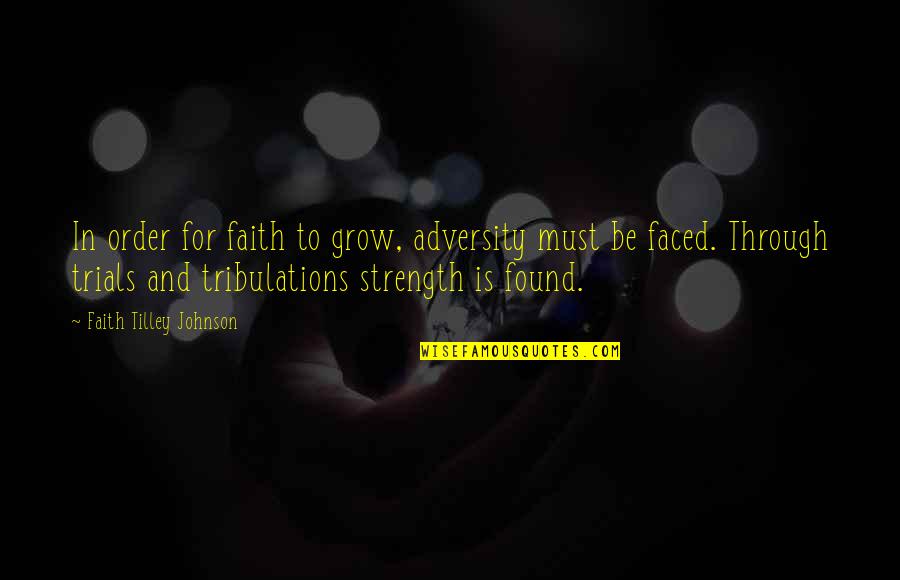 Strength Through Faith Quotes By Faith Tilley Johnson: In order for faith to grow, adversity must