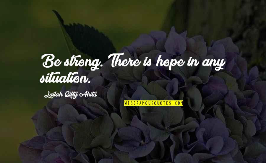 Strength Through Life Quotes By Lailah Gifty Akita: Be strong. There is hope in any situation.