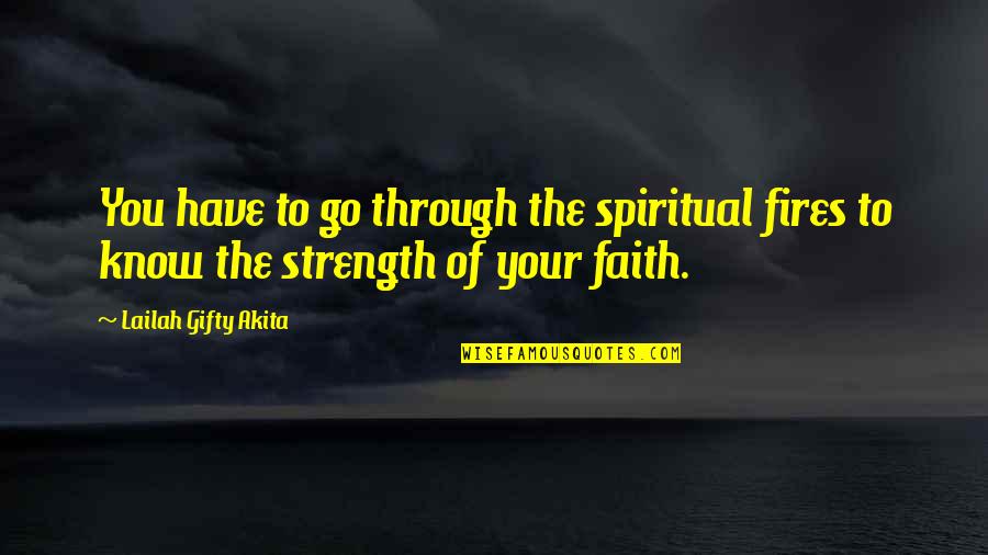 Strength Through Life Quotes By Lailah Gifty Akita: You have to go through the spiritual fires