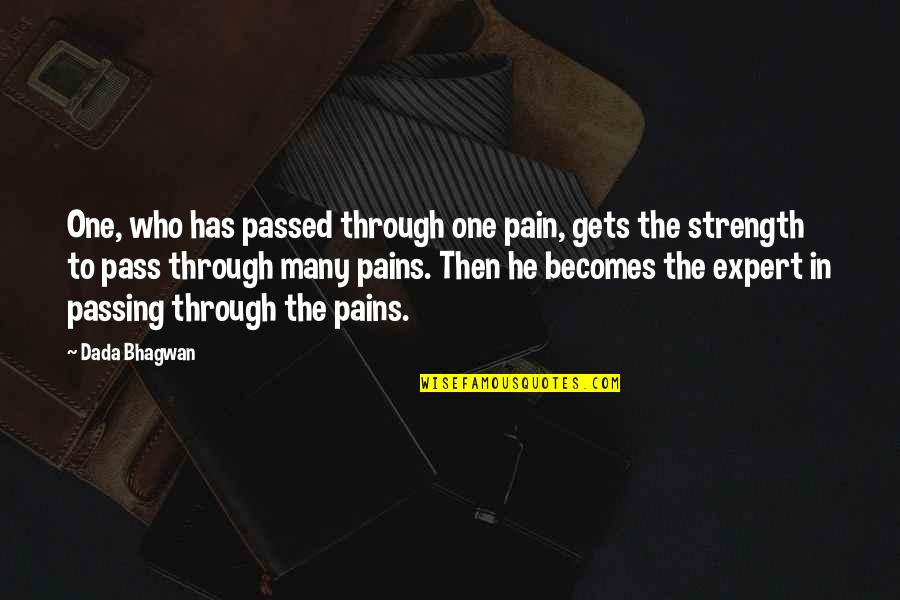Strength Through Pain Quotes By Dada Bhagwan: One, who has passed through one pain, gets