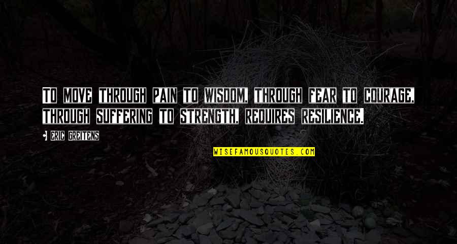 Strength Through Pain Quotes By Eric Greitens: To move through pain to wisdom, through fear