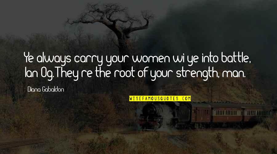 Strength To Carry On Quotes By Diana Gabaldon: Ye always carry your women wi ye into