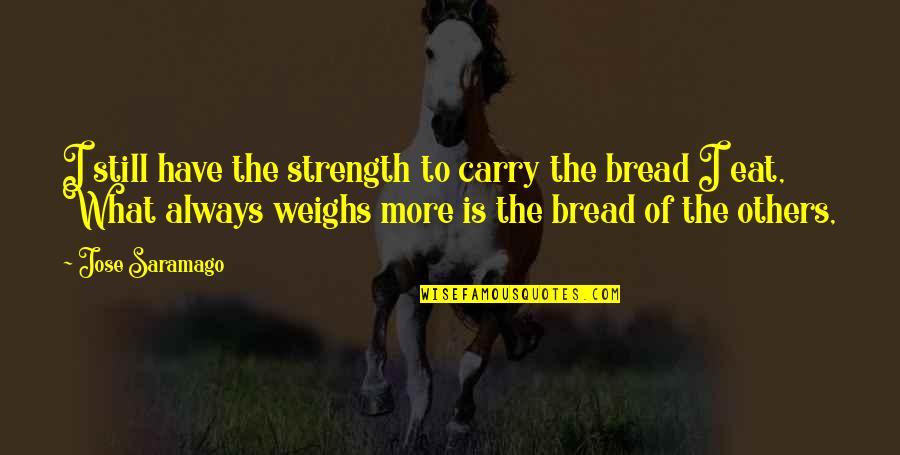 Strength To Carry On Quotes By Jose Saramago: I still have the strength to carry the