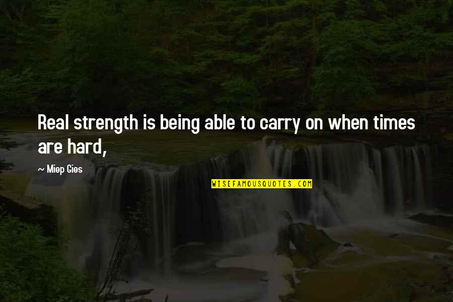 Strength To Carry On Quotes By Miep Gies: Real strength is being able to carry on